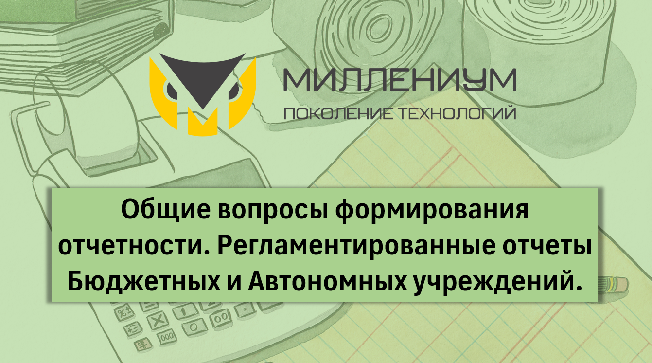 Общие вопросы формирования отчетности. Регламентированные отчеты Бюджетных и Автономных учреждений.
